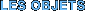 LES OBJETS