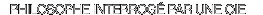 PHILOSOPHE INTERROG� PAR UNE OIE