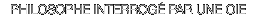 PHILOSOPHE INTERROG� PAR UNE OIE