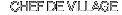 CHEF DE VILLAGE