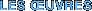 LES ŒUVRES